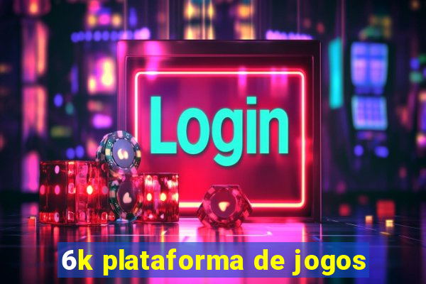 6k plataforma de jogos